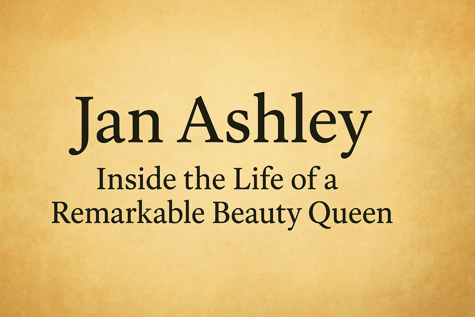 Jan Ashley: Inside the Life of a Remarkable Beauty Queen’ in elegant serif font.”